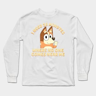 I Need 20 Minutes Where No One Comes Near Me Bluey Long Sleeve T-Shirt